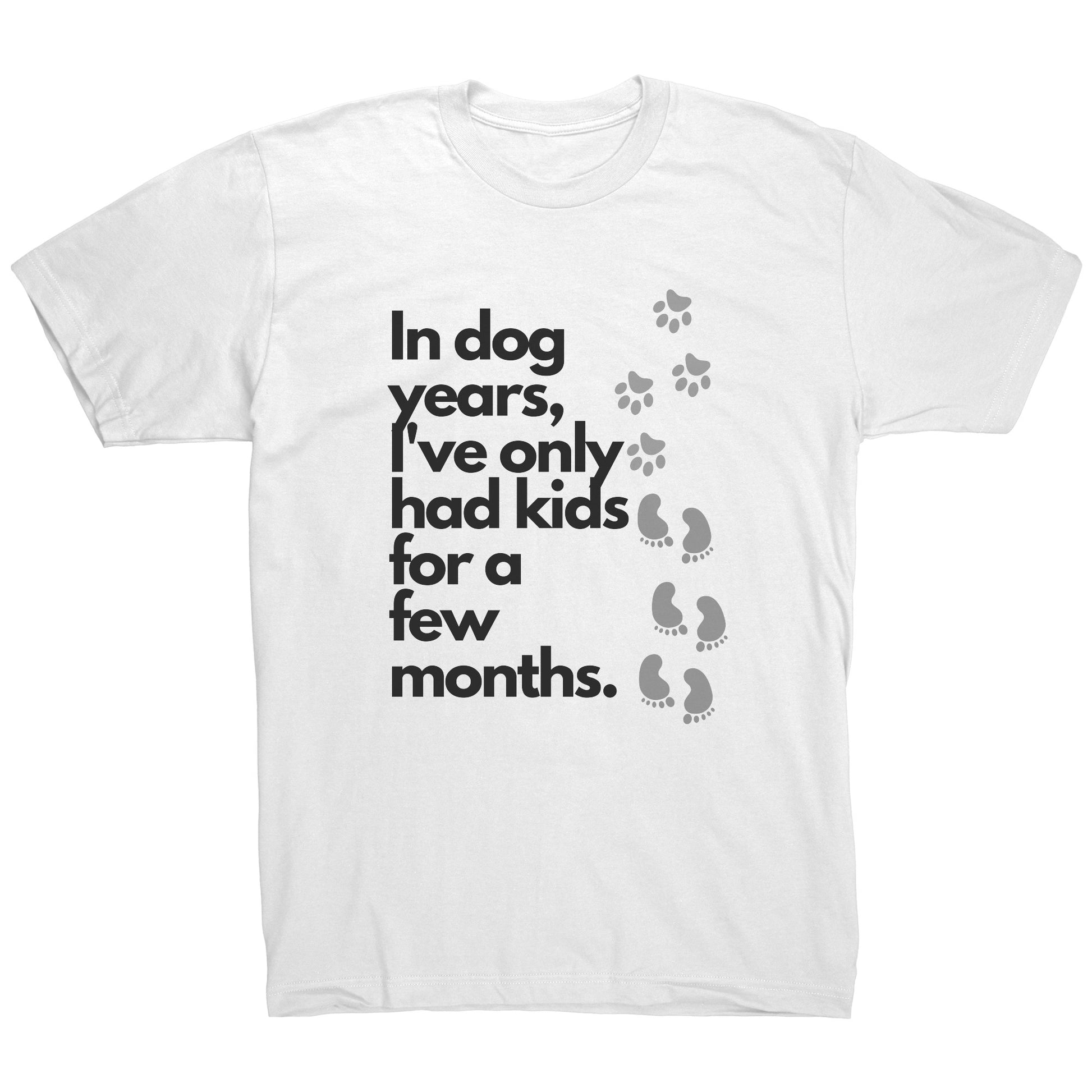 In Dog Years, I've Only Had Kids for a Few Months T-shirt | engagegadgetsworld.com